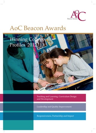 AoC Beacon Awards
AoC Beacon Awards
Prospectus 2012/13
Winning College
Profiles 2012/13
Teaching and Learning, Curriculum Design
and Development
Leadership and Quality Improvement
Responsiveness, Partnership and Impact
 