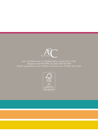 AoC Charitable Trust, 2-5 Stedham Place, London WC1A 1HU
Telephone: 020 7034 9900 Facsimile: 020 7034 9950
Email: enquiries@aoc.co.uk Website: www.aoc.co.uk Twitter: AoC_Trust

 