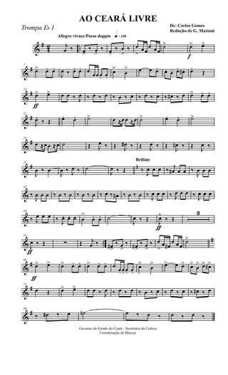 &
#
4
2 ..
Allegro vivace/Passo doppio q»¡£•
j
œ ‰ œ>
‰ œ>
‰ œ>
‰ œ
>
‰ œ
>
œœ
œ œœ
˙>
f
œ> œ>
&
#7
œ> œ. œ.
J
œ ‰ œ. œ. œ
œœœ. œ.
œ>
œ
> œ œ œ. œ. œ. œ. œ# . œ.
Œ
&
#
ƒ
14
œ> œ> œ œ ‰ J
œ ‰ œ ‰ œ ‰ œ ‰ œ ‰ œ ‰ œ ‰ œ# ‰ œ œ> œ. œ.
&
#21
J
œ.
‰ Œ œ. œ. ˙> œ ≈œœ ≈œ ˙> œ. œ. ˙>
&
#28
œ ≈œœ ≈œ ˙ Œ J
œ ‰ Œ J
œ# ‰ Œ J
œ ‰ Œ
J
œ# ‰ Œ
J
œ ‰
&
# n35
J
œ ‰ œ
J
œ ‰ J
œ ‰ ˙
J
œ ‰ Œ
Brillate
‰
J
œ œ œ ‰ j
œ# œ œ ‰
J
œ œ œ
&
42
‰
J
œ œ œ ‰ œ ‰ œ ‰ œ ‰ œ ‰ œ ‰ œ# ‰ œ ‰ œ ‰ J
œ œ œ ‰ J
œ œ œ ‰ J
œ œ œ
&
50
‰ J
œ œ œ ‰ J
œ. œ. œ. œ
>
œ. œ. ˙
J
œ ‰ Œ
ƒ
J
œ^
‰ Œ
3
& ..
#
ƒ
59
J
œ ‰ Œ ∑ Œ j
œ ‰ œ#>
‰ œ>
‰ œ#>
‰ œ>
‰ œ
>
œ œ#
œ œœ
˙>
&
#
ƒ
66
œ> œ> œ> œ. œ. œ> œ. œ. œ
œ. œ. œ. œ.
œ>
œ
> œ> œ œ> œ>
œ
> œ> œ#>
&
#73
œ Œ œ> œ> œ œ ‰ J
œ ‰ œ ‰ œ ‰ œ ‰ œ ‰ œ ‰ œ ‰ œ# ‰ œ
&
#80
‰ œ# ‰ œ ˙n œ ‰ œ ‰ œ ‰ œ ‰
Governo do Estado do Ceará - Secretaria da Cultura
Coordenação de Música
AO CEARÁ LIVRE
De: Carlos Gomes
Redução de G. Mariani
Trompa Eb 1
 