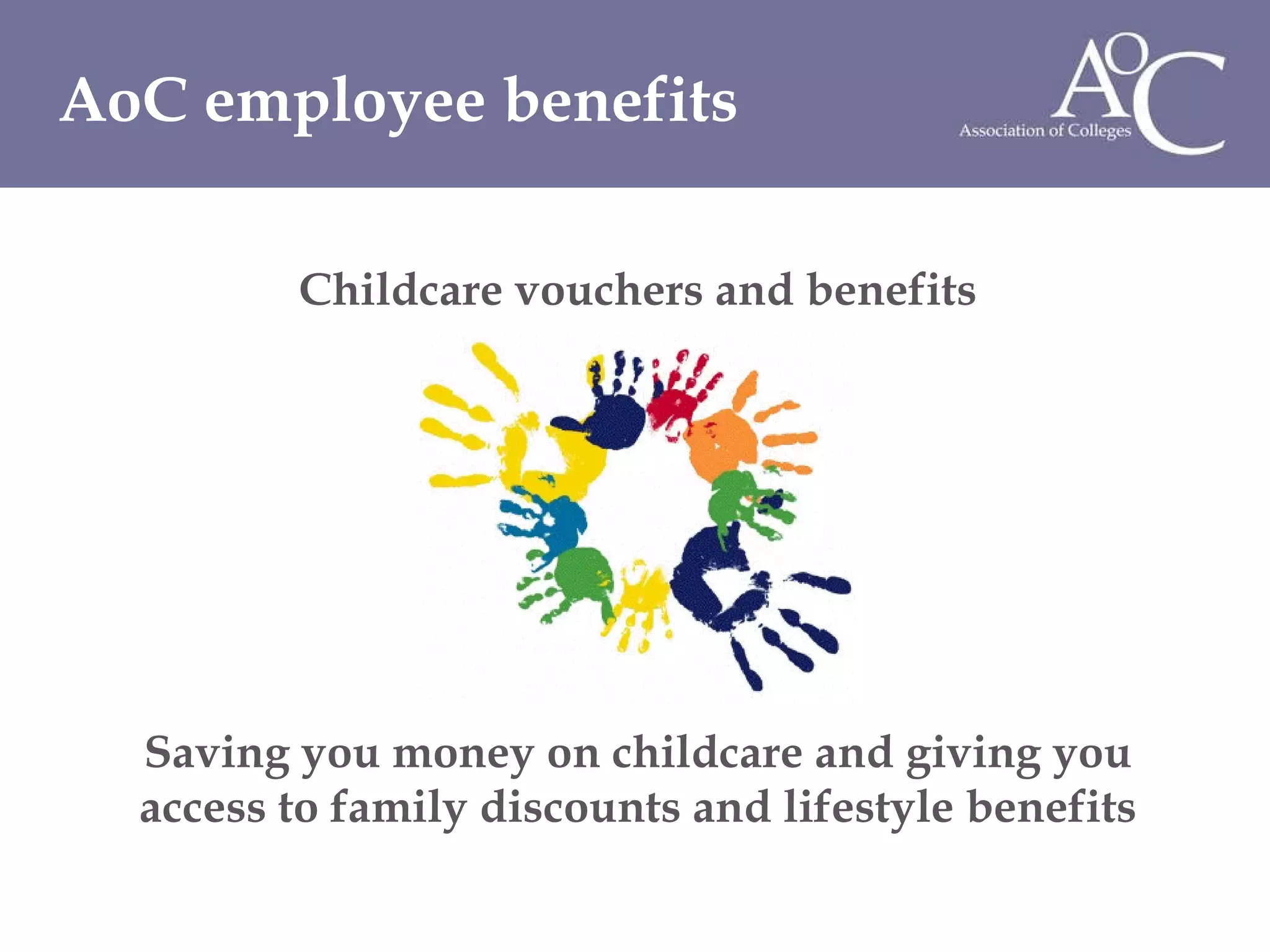 Childcare vouchers and benefits Saving you money on childcare and giving you access to family discounts and lifestyle benefits AoC employee benefits 