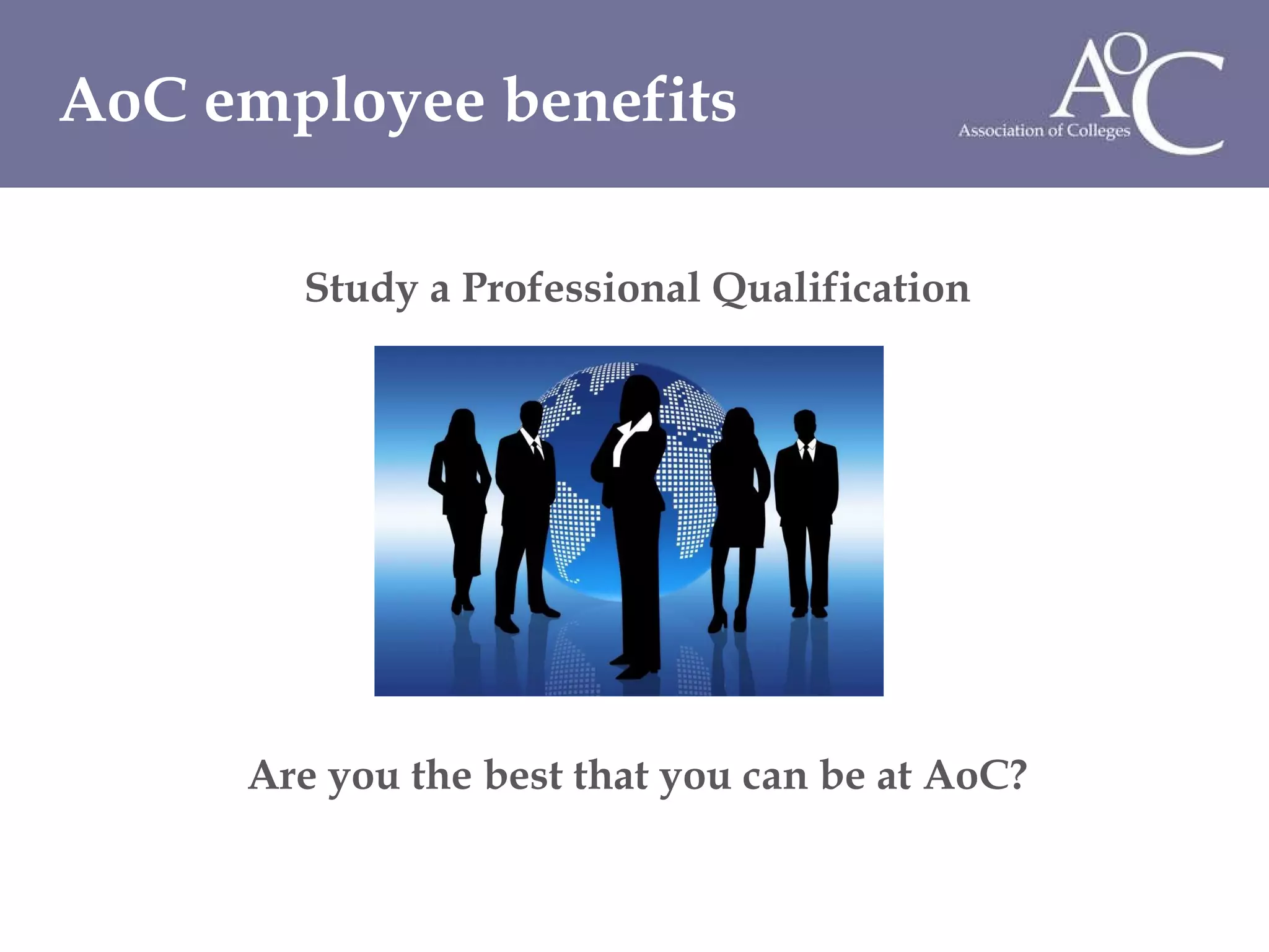 Study a Professional Qualification Are you the best that you can be at AoC? AoC employee benefits 