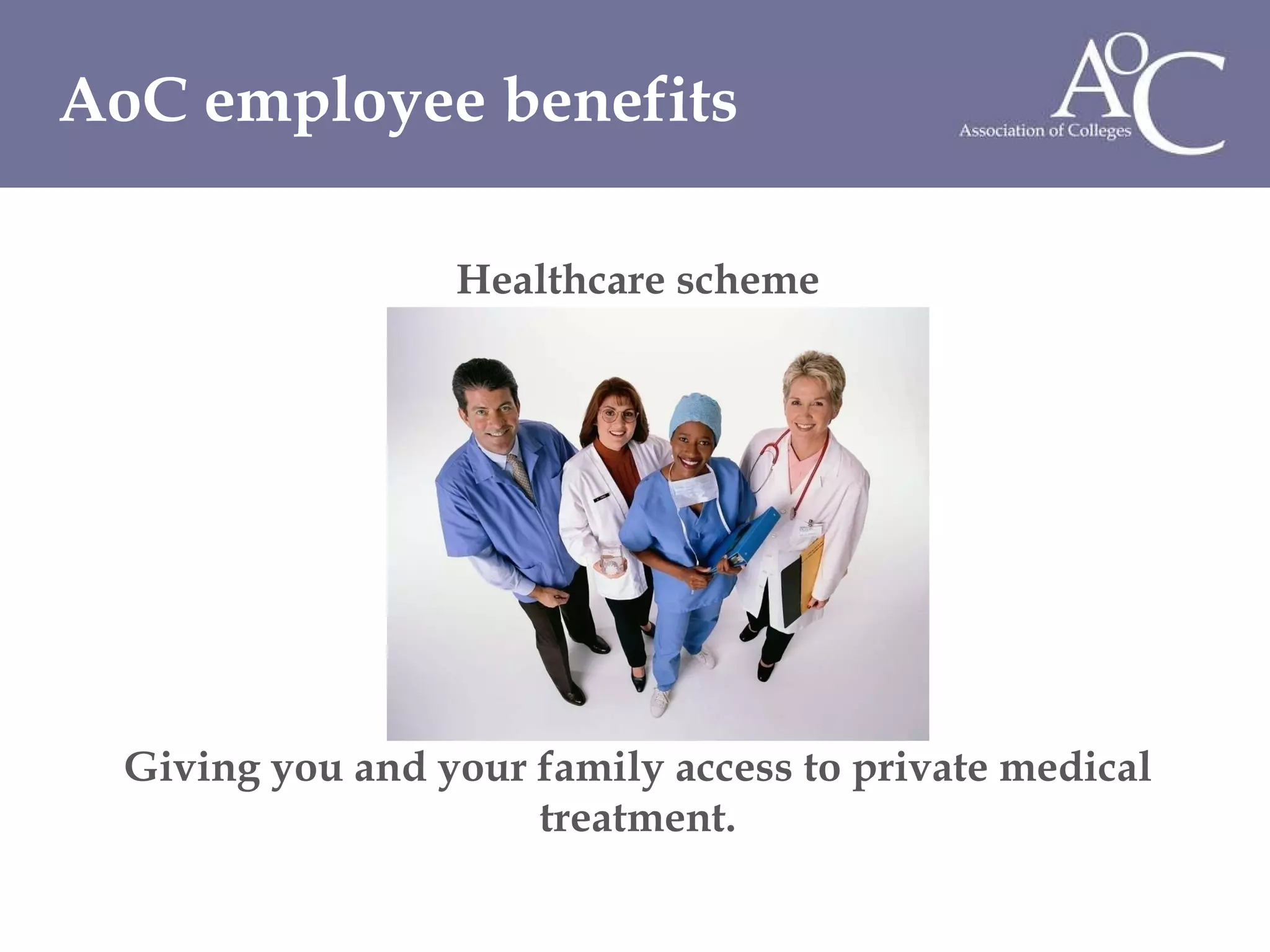 Healthcare scheme Giving you and your family access to private medical treatment. AoC employee benefits 