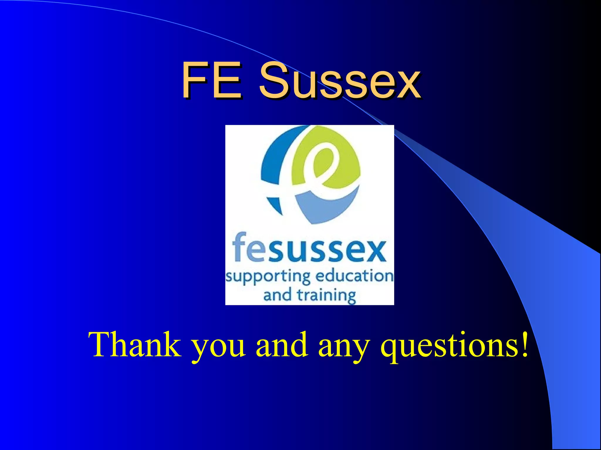 FE Sussex




Thank you and any questions!
 