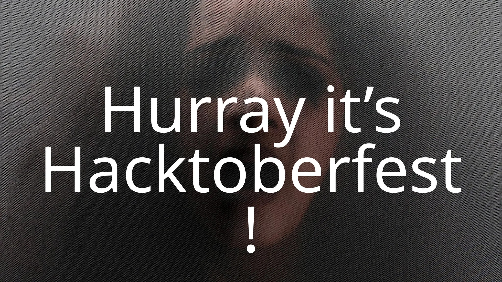 Hurray it’s
Hacktoberfest
!
 