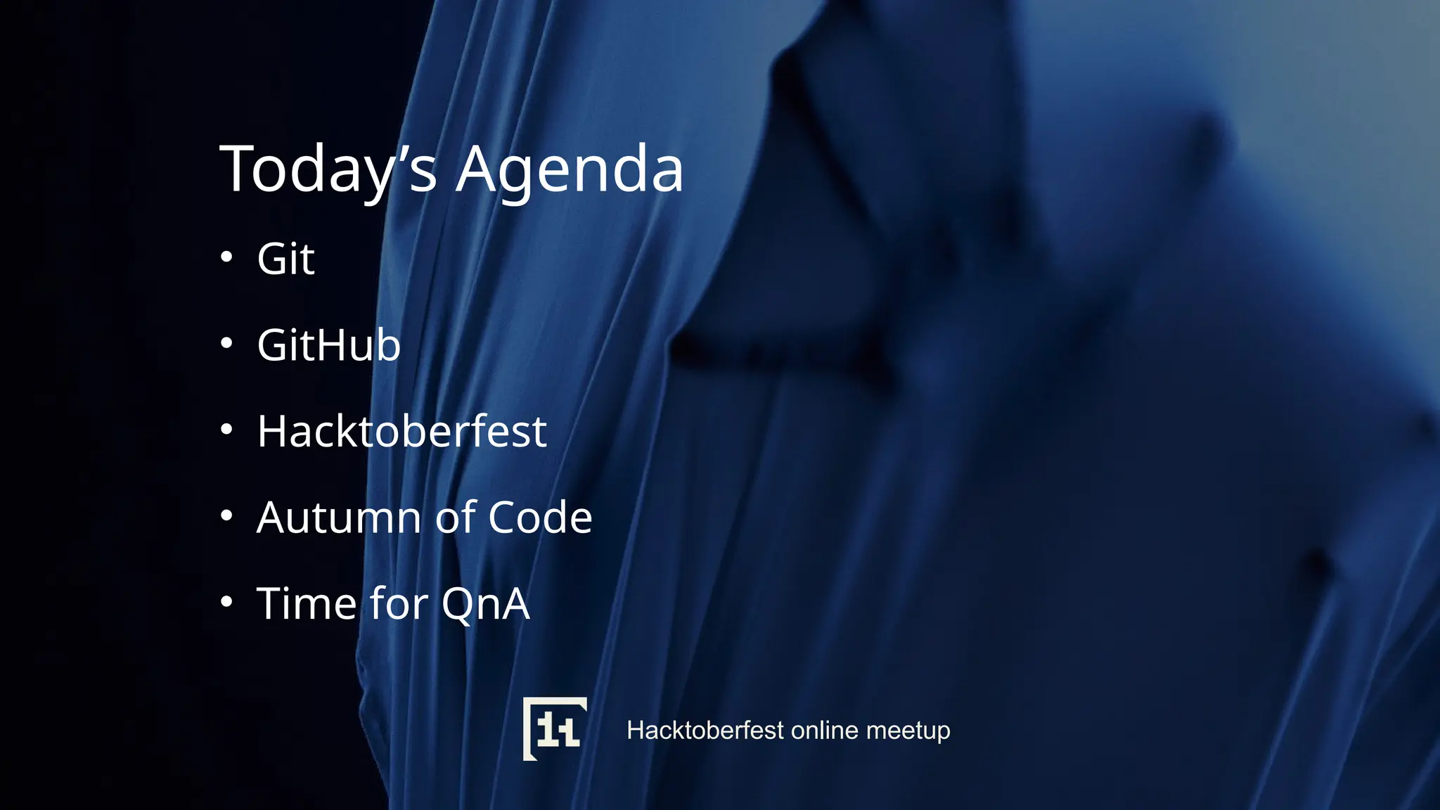 Today’s Agenda
• Git
• GitHub
• Hacktoberfest
• Autumn of Code
• Time for QnA
Hacktoberfest online meetup
 