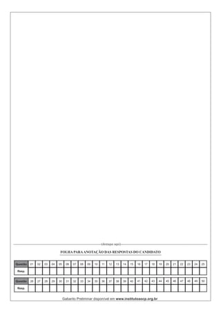 Gabarito Preliminar disponível em www.institutoaocp.org.br
------------------------------------------------------------------------------------(destaque aqui)-----------------------------------------------------------------------------------
FOLHA PARAANOTAÇÃO DAS RESPOSTAS DO CANDIDATO
Questão
Resp.
01 02 03 04 05 06 07 08 09 10 11 12 13 14 15 16 17 18 19 20 21 22 23 24 25
26 27 28 29 30 31 32 33 34 35 36 37 38 39 40Questão
Resp.
41 42 43 44 45 46 47 48 49 50
 