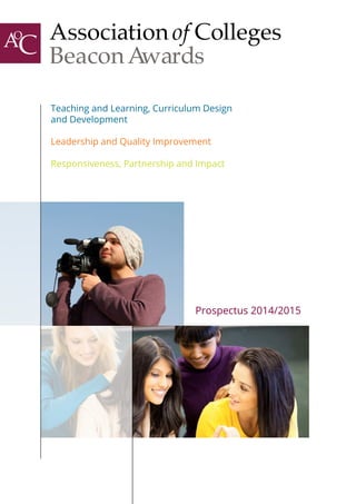 Prospectus 2014/2015
Teaching and Learning, Curriculum Design
and Development
Leadership and Quality Improvement
Responsiveness, Partnership and Impact
BeaconAwards
 