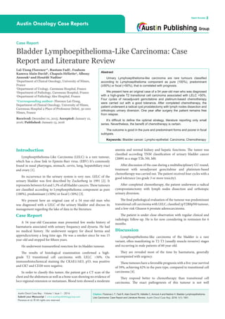 Citation: Florence L-T, Fadi R, Alain David FK, Héliette C, Annouk A and Nadine H. Bladder Lymphoepithelioma-
Like Carcinoma: Case Report and Literature Review. Austin Oncol Case Rep. 2016; 1(1): 1001.
Austin Oncol Case Rep - Volume 1 Issue 1 - 2016
Submit your Manuscript | www.austinpublishinggroup.com
Florence et al. © All rights are reserved
Austin Oncology Case Reports
Open Access
Abstract
Urinary Lymphoepithelioma-like carcinoma are rare tumours classified
according to Lymphoepithelioma component as pure (100%), predominant
(≥50%) or focal (<50%), that is correlated with prognosis.
We present here an original case of a 54 year-old man who was diagnosed
with a high-grade T2 transitional cell carcinoma associated with LELC >50%.
Four cycles of neoadjuvant gemcitabine and platinum-based chemotherapy
were carried out with a good tolerance. After completed chemotherapy, the
patient underwent a radical cyst prostatectomy with lymph nodes dissection and
orthotropic urinary diversion. One year after surgery the patient remains free
from relapse.
It’s difficult to define the optimal strategy, literature reporting only small
series. Nevertheless, the benefit of chemotherapy is certain.
The outcome is good in the pure and predominant forms and poorer in focal
subtypes.
Keywords: Bladder cancer; Lympho-epithelial; Carcinoma; Chemotherapy
Introduction
Lymphoepithelioma-Like Carcinoma (LELC) is a rare tumour,
which has a close link to Epstein-Barr virus. (EBV) It’s commonly
found in nasal pharyngea, stomach, cervix, lung, hepatobiliary tract
and ovary [1].
Its occurrence in the urinary system is very rare. LELC of the
urinary bladder was first described by Zuckerberg in 1991 [2]. It
represents between 0,4 and 1,3% of all bladder cancers. These tumours
are classified according to Lymphoepithelioma component as pure
(100%), predominant (≥50%) or focal (<50%) [3].
We present here an original case of a 54 year-old man who
was diagnosed with a LELC of the urinary bladder and discuss its
management regarding the lake of data in the literature.
Case Report
A 54 year-old Caucasian man presented few weeks history of
haematuria associated with urinary frequency and dysuria. He had
no medical history. He underwent surgery for discal hernia and
appendicectomy a long time ago. He was a smoker since he was 15
year-old and stopped for fifteen years.
He underwent transurethral resection for its bladder tumour.
The results of histological examination confirmed a high-
grade T2 transitional cell carcinoma with LELC >50%. On
immunohistochemical staining the CKAE1/AE3, p53, was positive
and CK7 and CD20 were negative.
In order to classify this tumor, the patient got a CT scan of the
chest and the abdomens as well as a bone scan showing no evidence of
loco regional extension or metastases. Blood tests showed a moderate
Case Report
Bladder Lymphoepithelioma-Like Carcinoma: Case
Report and Literature Review
Laï-Tiong Florence1
*, Rustam Fadi1
, Foahom
Kamwa Alain David2
, Chapuis Héliette3
, Albouy
Annouk4
and Houédé Nadine1
1
Department of Clinical Oncology, University of Nîmes,
France
2
Department of Urology, Caremeau Hospital, France
3
Department of Pathology, Caremeau Hospital, France
4
Department of Pathology Ales Hospital, France
*Corresponding author: Florence Lai-Tiong,
Department of Clinical Oncology, University of Nîmes,
Caremeau Hospital 2 Place of Professeur Debré, 30 000
Nîmes, France
Received: December 01, 2015; Accepted: January 12,
2016; Published: January 13, 2016
anemia and normal kidney and hepatic functions. The tumor was
classified according TNM classification of urinary bladder cancer
(2009) as a stage T2b, N0, M0.
After discussion of the case during a multidisciplinary GU round,
treatment with neoadjuvant gemcitabine and platinium-based
chemotherapy was carried out. The patient received four cycles with a
good tolerance (no grade 3 or more toxicity).
After completed chemotherapy, the patient underwent a radical
cystoprostatectomy with lymph nodes dissection and orthotopic
urinary diversion.
The final pathological evaluation of the tumour was predominant
transitional cell carcinoma with LELC, classified ypT2R0pN0 tumour,
and a low-risk Gleason 6 prostate adenocarcinoma.
The patient is under close observation with regular clinical and
radiologic follow-up. He is for now considering in remission for 6
months.
Discussion
Lymphoepithelioma-like carcinoma of the bladder is a rare
variant, often manifesting in T2-T3 (usually muscle-invasive) stages
and occurring in male patients of 60 year-old.
They are revealed most of the time by haematuria, generally
accompanied with urgency.
These tumours have a favorable prognosis with a five-year survival
of 59%, achieving 62% in the pure type, compared to transitional cell
carcinoma [4].
They respond better to chemotherapy than transitional cell
carcinoma. The exact pathogenesis of this tumour is not well
 