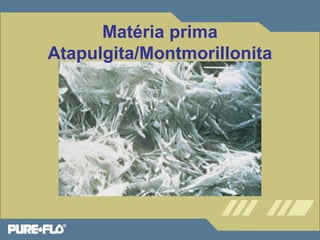 Matéria prima 
Atapulgita/Montmorillonita 
 
