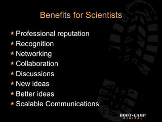 Benefits for Scientists

 Professional   reputation
 Recognition
 Networking
 Collaboration
 Discussions
 New  ideas
 Better ideas
 Scalable Communications

                                   26
 
