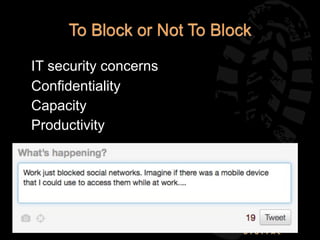 To Block or Not To Block

• IT security concerns
• Confidentiality
• Capacity
• Productivity
•
 
