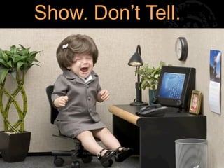 Show. Don’t Tell.




                    12
 