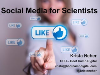 Social Media for Scientists




                       Krista Neher
                 CEO – Boot Camp Digital
              krista@bootcampdigital.com
                           @kristaneher
                              2
 