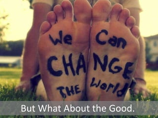 But What About the Good?
 