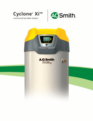Cyclone Xi™              ®

                                                        ®
                         Commercial Gas Water Heaters




224400 AOSCG0100 Web 1                                      4/27/10 11:48:56 AM
 