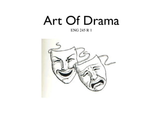 Art Of Drama
    ENG 245 R 1
 
