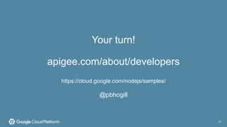 27
Your turn!
apigee.com/about/developers
https://cloud.google.com/nodejs/samples/
@pbhogill
 