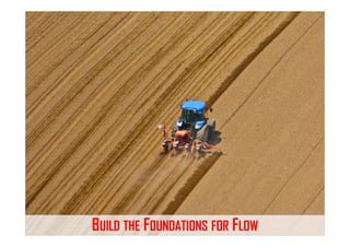 BUILD THE FOUNDATIONS FOR FLOW
 