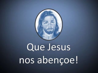 Que Jesus
nos abençoe!
 