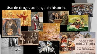 Uso de drogas ao longo da história.
 