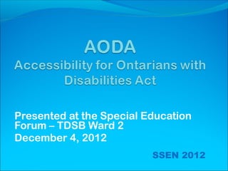 Presented at the Special Education
Forum – TDSB Ward 2
December 4, 2012
SSEN 2012
 