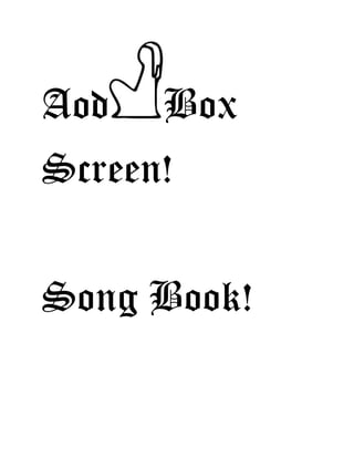 Aod Box
Screen!
Song Book!
 