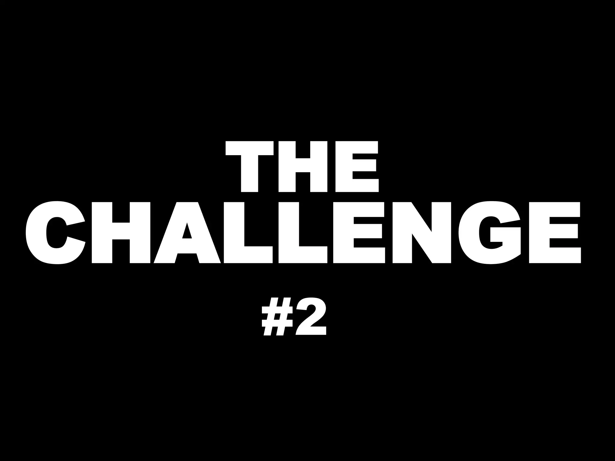 THE
CHALLENGE
#2
 