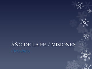 AÑO DE LA FE / MISIONES
(2012-2013)
 