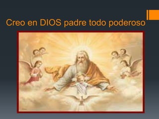 Creo en DIOS padre todo poderoso
 