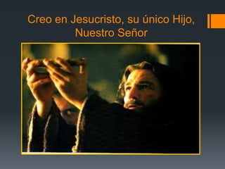 Creo en Jesucristo, su único Hijo,
         Nuestro Señor
 
