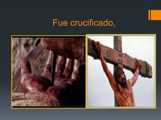Fue crucificado,
 