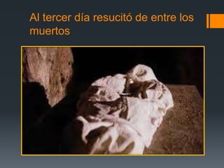 Al tercer día resucitó de entre los
muertos
 