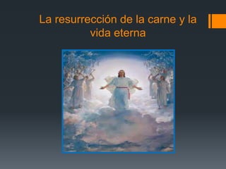 La resurrección de la carne y la
          vida eterna
 