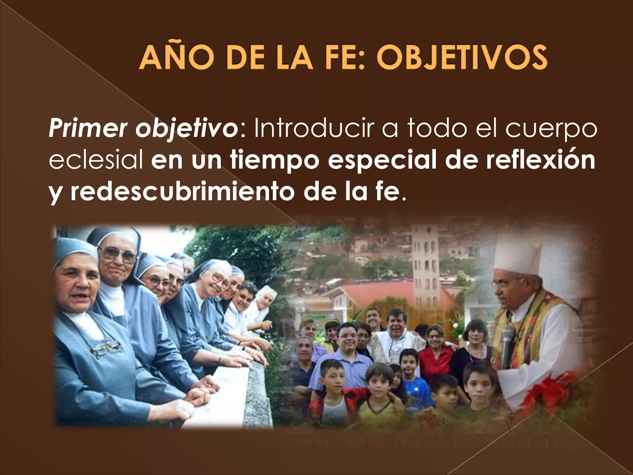 Primer objetivo: Introducir a todo el cuerpo
eclesial en un tiempo especial de reflexión
y redescubrimiento de la fe.
 