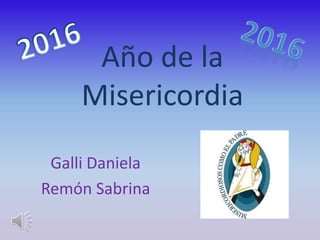 Año de la
Misericordia
Galli Daniela
Remón Sabrina
 
