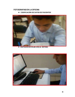 38
FOTOGRAFIAS EN LA OFICINA
 CODIFICACIÓN DE DATOS DE PACIENTES
 DIGITACIÓN DE HOJAS (HIS) AL SISTEMA
 