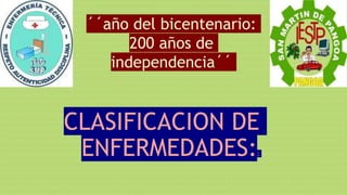 ´´año del bicentenario:
200 años de
independencia´´
CLASIFICACION DE
ENFERMEDADES::
 