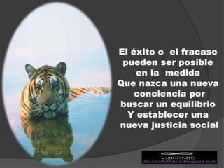 El éxito o  el fracaso pueden ser posible en la  medidaQue nazca una nueva conciencia por  buscar un equilibrioY establecer una nueva justicia social