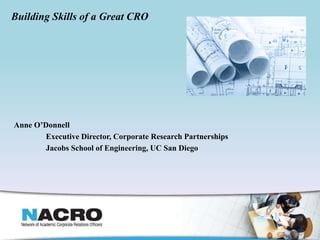Building Skills of a Great CRO
Anne O’Donnell
Executive Director, Corporate Research Partnerships
Jacobs School of Engineering, UC San Diego
 