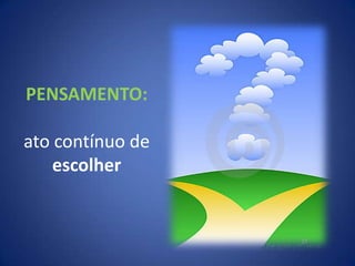 PENSAMENTO:ato contínuo de escolher