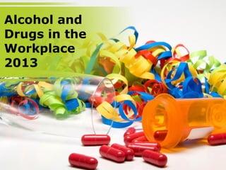 Alcohol and
Drugs in the
Workplace
2013
 