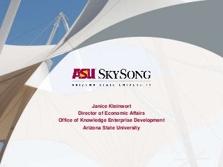 Janice Kleinwort
Director of Economic Affairs
Office of Knowledge Enterprise Development
Arizona State University

ECONOMIC DEVELOPMENT AND CORPORATE ENGAGEMENT

 