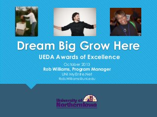 Dream Big Grow Here
UEDA Awards of Excellence
October 2013

Rob Williams, Program Manager
UNI MyEntre.Net

Rob.Williams@uni.edu

 