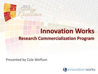 Innovation Works
Research Commercialization Program

Presented by Cole Wolfson
Replace This Text
with Your Logos

 