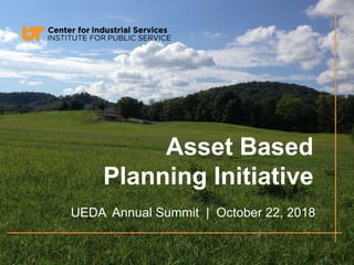 Asset Based
Planning Initiative
UEDA Annual Summit | October 22, 2018
 