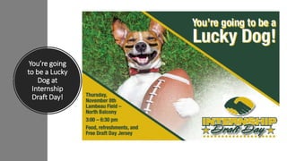 You’re going
to be a Lucky
Dog at
Internship
Draft Day!
 