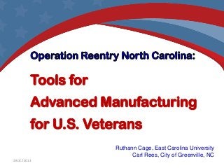 Tools for
Advanced Manufacturing

for U.S. Veterans
Ruthann Cage, East Carolina University
Carl Rees, City of Greenville, NC
28OCT2013

 