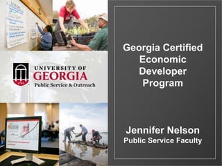 Georgia Certified
Economic
Developer
Program
Jennifer Nelson
Public Service Faculty
 