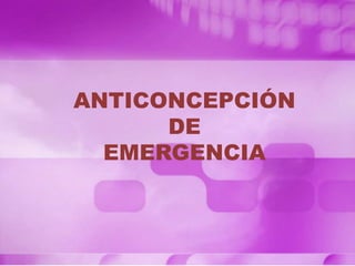 ANTICONCEPCIÓN
DE
EMERGENCIA

 