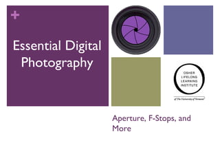 +
Essential Digital
 Photography


                    Aperture, F-Stops, and
                    More
 